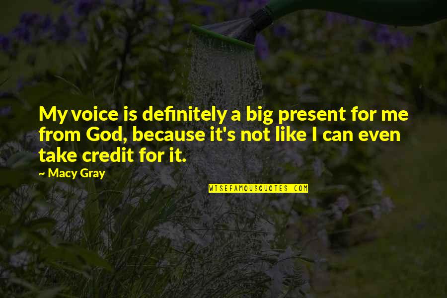 God Take Me With You Quotes By Macy Gray: My voice is definitely a big present for God Take Me With You Quotes By Macy Gray: My voice is definitely a big present for