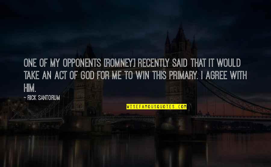 God Take Me With You Quotes By Rick Santorum: One of my opponents [Romney] recently said that