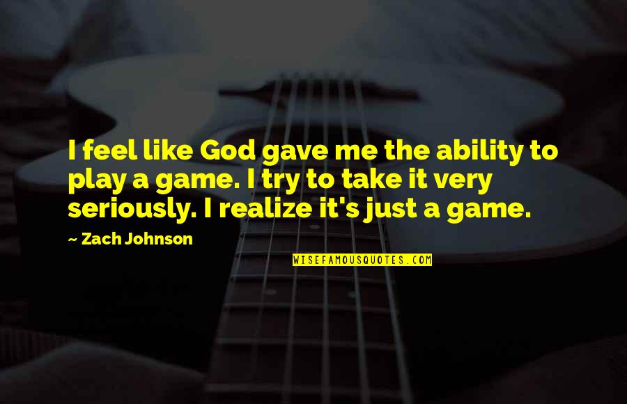 God Take Me With You Quotes By Zach Johnson: I feel like God gave me the ability