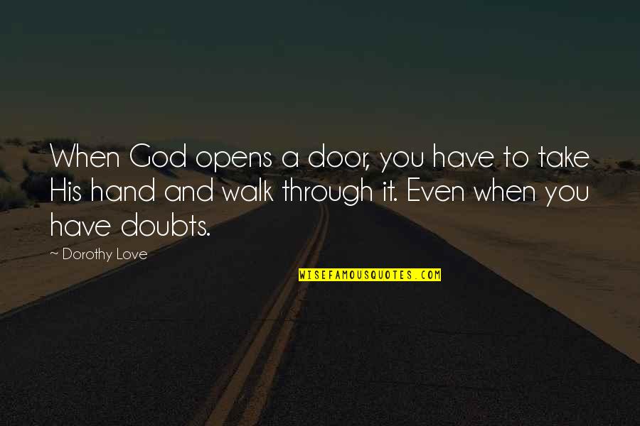 God Take My Hand Quotes By Dorothy Love: When God opens a door, you have to