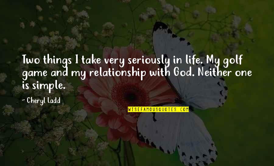 God Take My Life Quotes By Cheryl Ladd: Two things I take very seriously in life.
