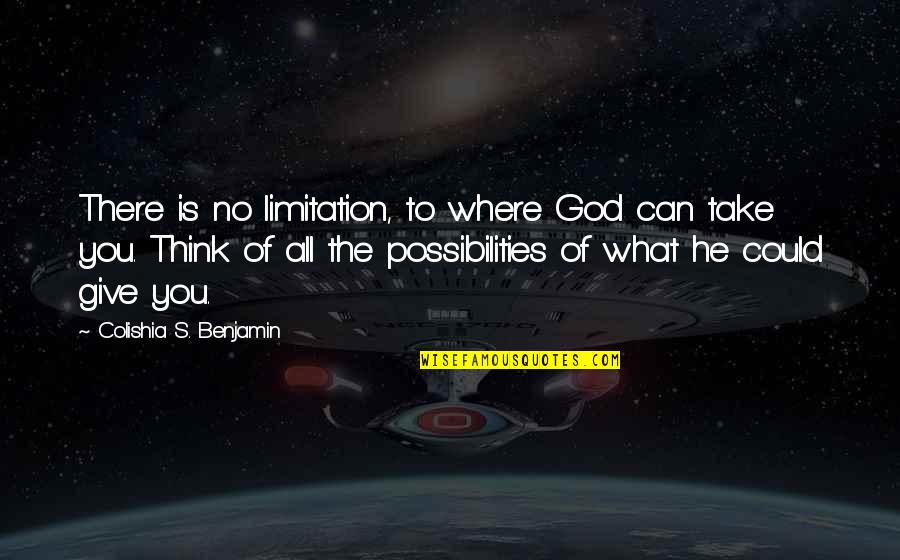 God Take My Life Quotes By Colishia S. Benjamin: There is no limitation, to where God can
