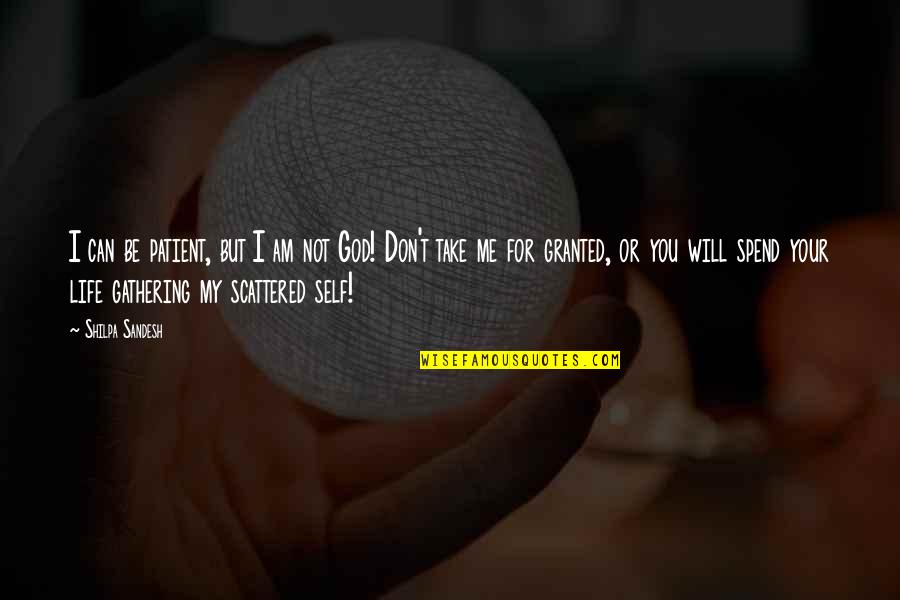 God Take My Life Quotes By Shilpa Sandesh: I can be patient, but I am not