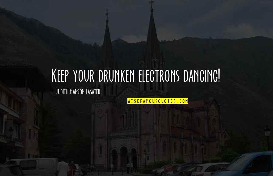 God Takes Care Of Drunks And Fools Quote Quotes By Judith Hanson Lasater: Keep your drunken electrons dancing!