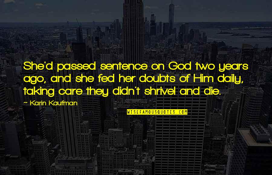 God Taking Care Of You Quotes By Karin Kaufman: She'd passed sentence on God two years ago,