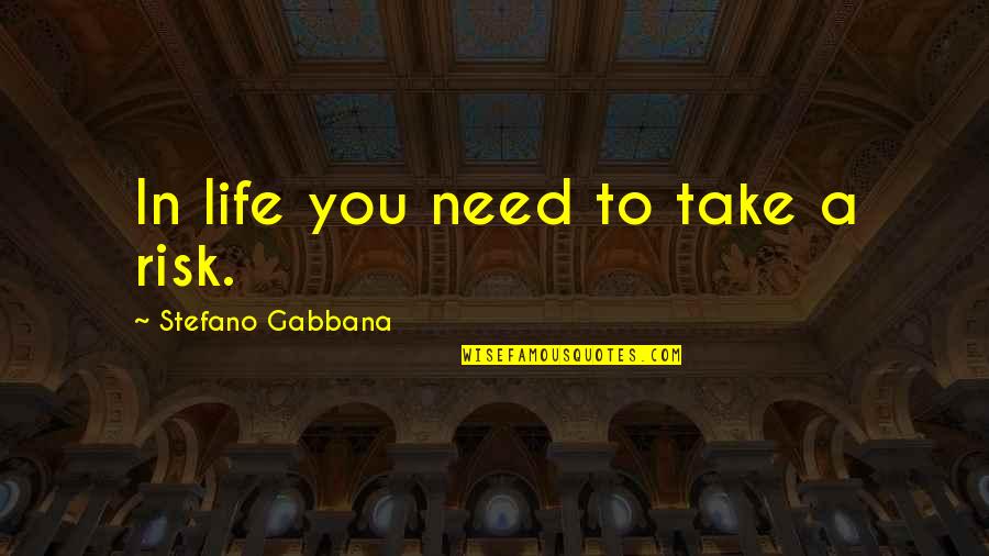 God Taking Care Of You Quotes By Stefano Gabbana: In life you need to take a risk.
