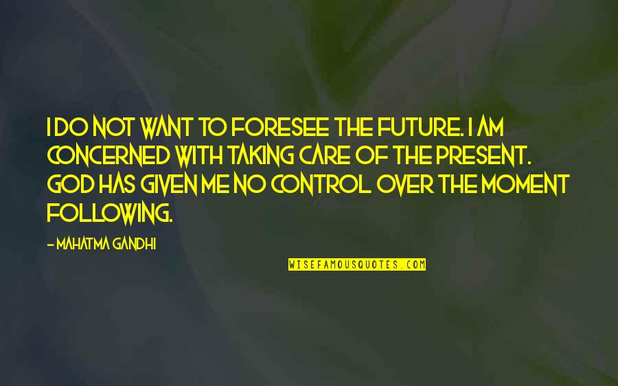 God Taking Control Quotes By Mahatma Gandhi: I do not want to foresee the future.