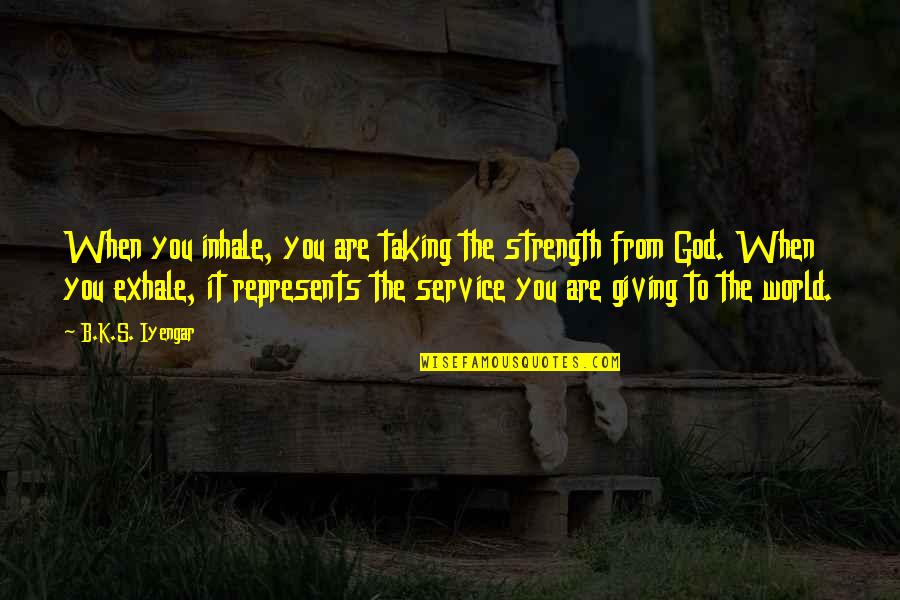 God Taking The Best Quotes By B.K.S. Iyengar: When you inhale, you are taking the strength