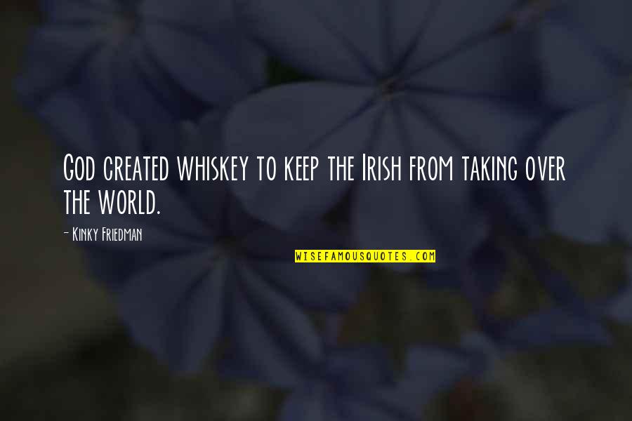 God Taking The Best Quotes By Kinky Friedman: God created whiskey to keep the Irish from