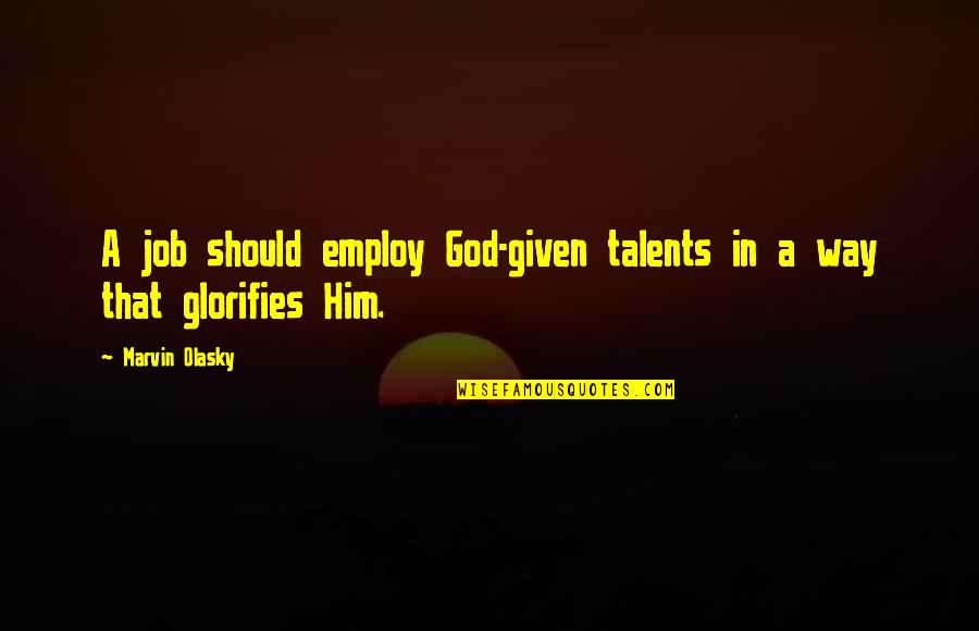 God Talents Quotes By Marvin Olasky: A job should employ God-given talents in a