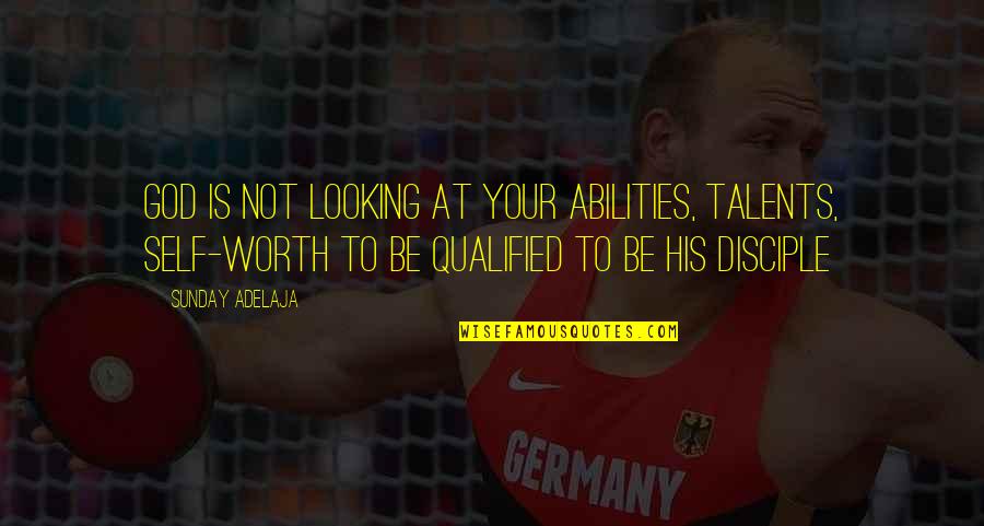God Talents Quotes By Sunday Adelaja: God is not looking at your abilities, talents,