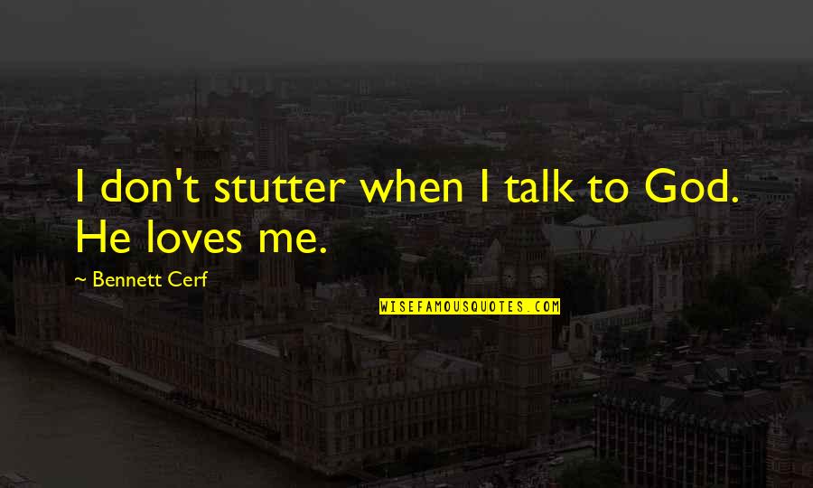 God Talk To Me Quotes By Bennett Cerf: I don't stutter when I talk to God.