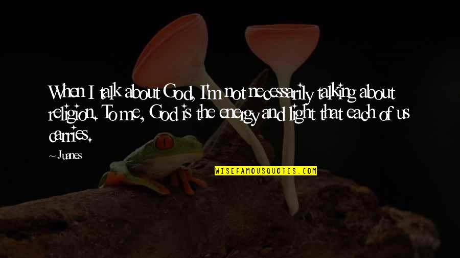 God Talk To Me Quotes By Juanes: When I talk about God, I'm not necessarily