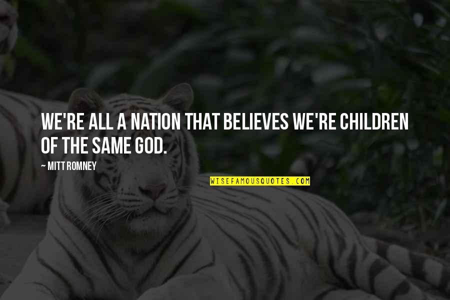 God Talk To Me Quotes By Mitt Romney: We're all a nation that believes we're children