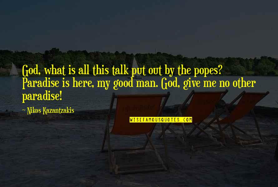 God Talk To Me Quotes By Nikos Kazantzakis: God, what is all this talk put out God Talk To Me Quotes By Nikos Kazantzakis: God, what is all this talk put out