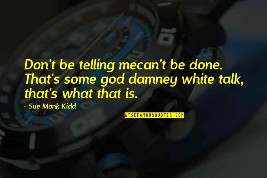 God Talk To Me Quotes By Sue Monk Kidd: Don't be telling mecan't be done. That's some God Talk To Me Quotes By Sue Monk Kidd: Don't be telling mecan't be done. That's some