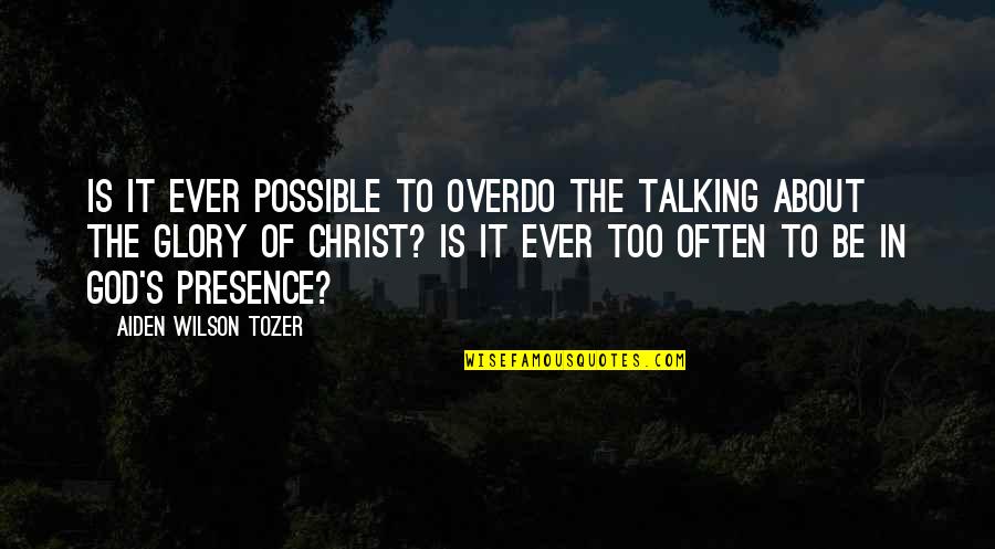 God Talking To Us Quotes By Aiden Wilson Tozer: Is it ever possible to overdo the talking