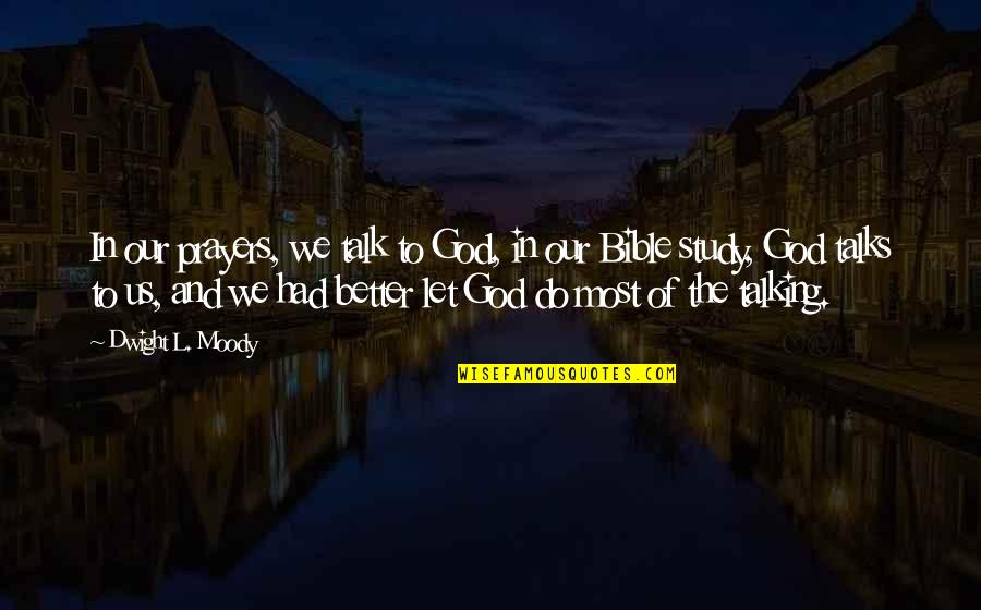 God Talking To Us Quotes By Dwight L. Moody: In our prayers, we talk to God, in