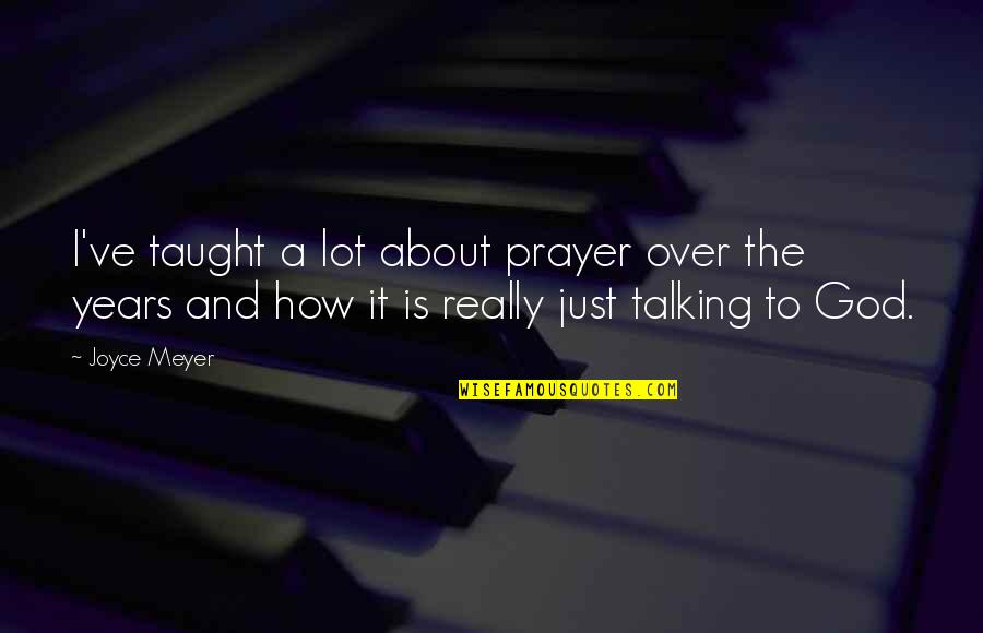 God Talking To Us Quotes By Joyce Meyer: I've taught a lot about prayer over the