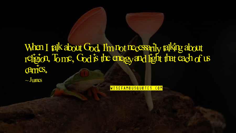 God Talking To Us Quotes By Juanes: When I talk about God, I'm not necessarily
