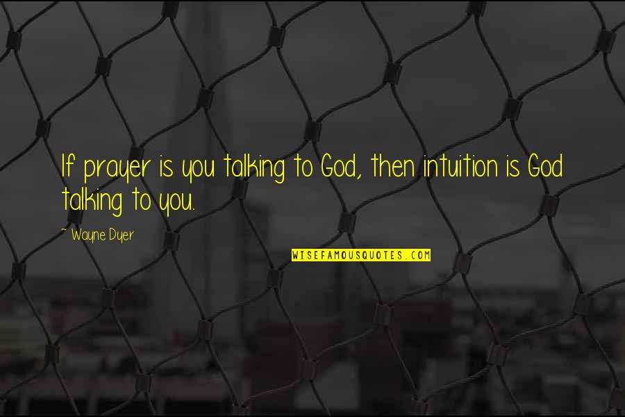 God Talking To Us Quotes By Wayne Dyer: If prayer is you talking to God, then