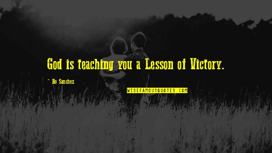 God Teaching Lessons Quotes By Bo Sanchez: God is teaching you a Lesson of Victory.
