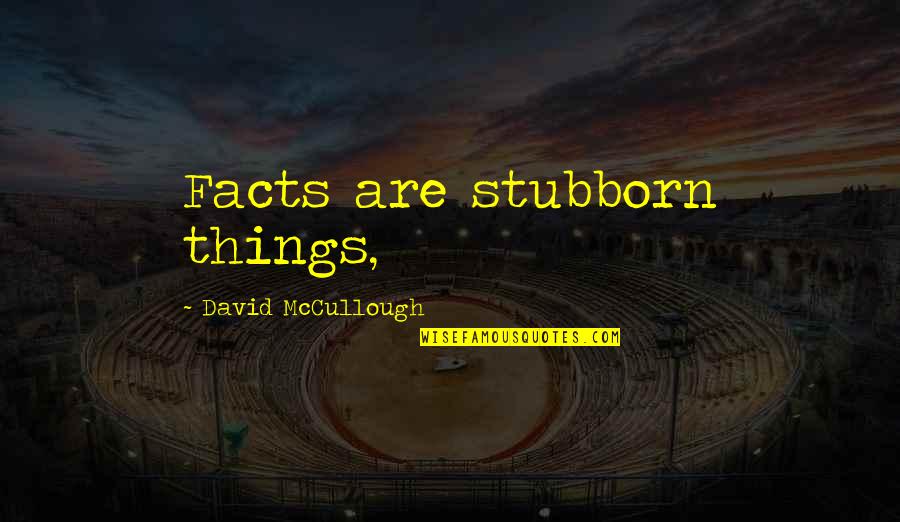 God Teaching Lessons Quotes By David McCullough: Facts are stubborn things,