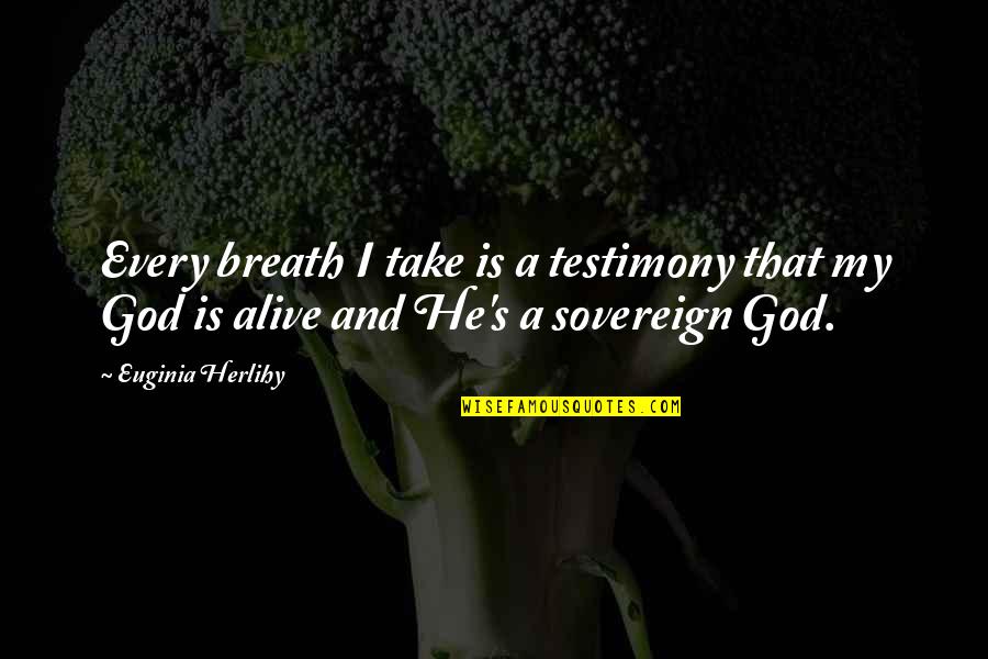 God Testimony Quotes By Euginia Herlihy: Every breath I take is a testimony that