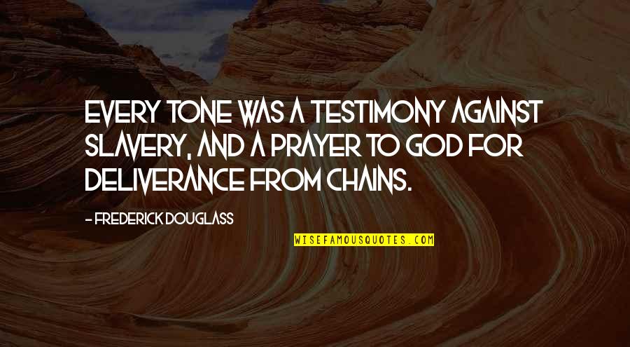 God Testimony Quotes By Frederick Douglass: Every tone was a testimony against slavery, and