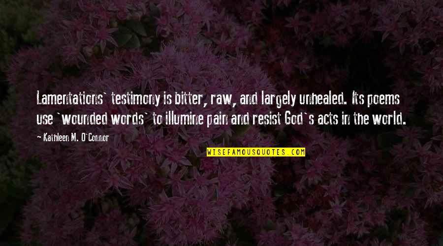 God Testimony Quotes By Kathleen M. O'Connor: Lamentations' testimony is bitter, raw, and largely unhealed.