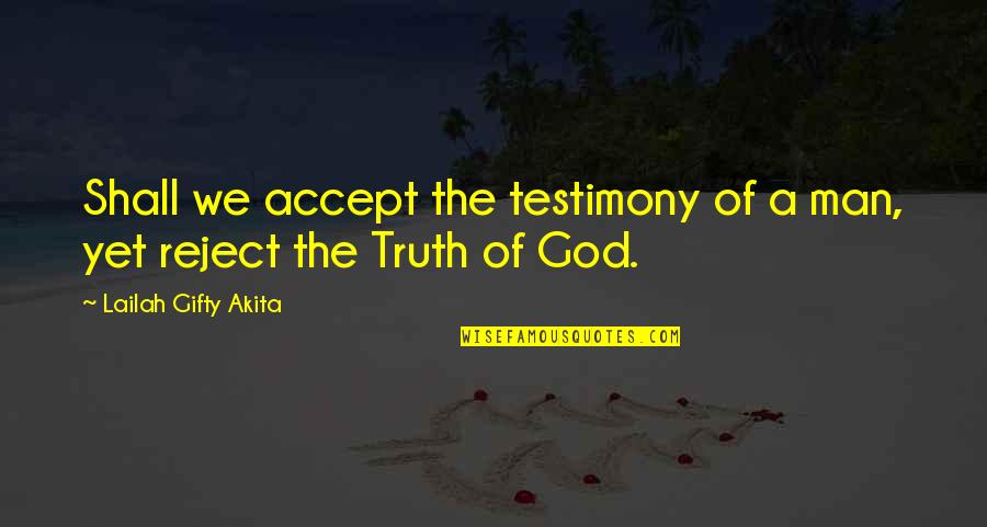God Testimony Quotes By Lailah Gifty Akita: Shall we accept the testimony of a man,