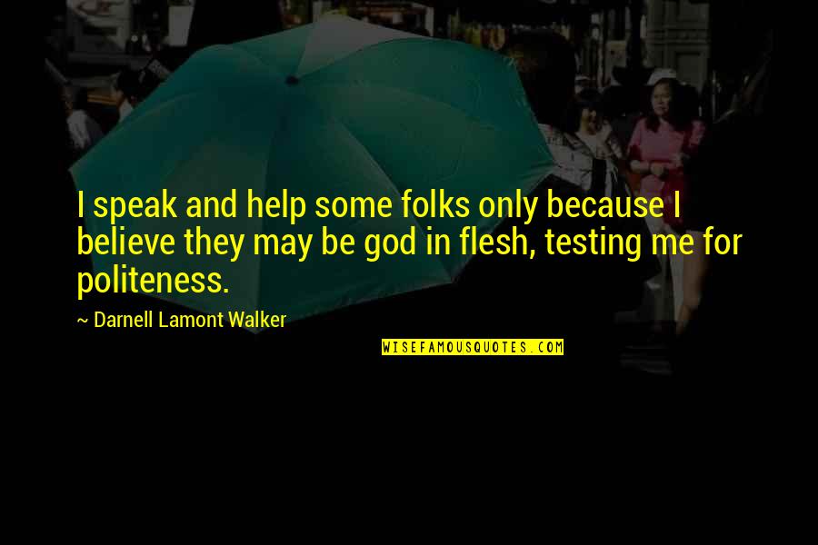 God Testing Me Quotes By Darnell Lamont Walker: I speak and help some folks only because