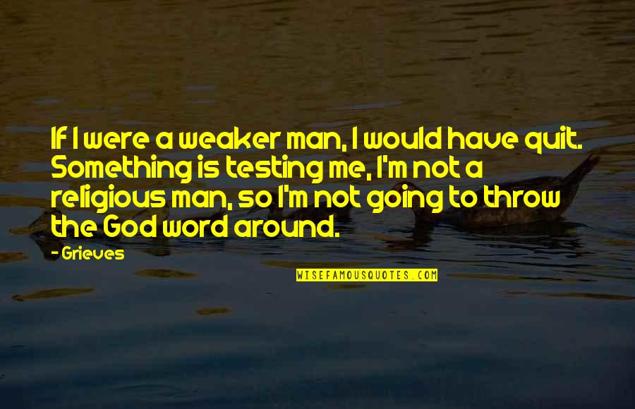 God Testing Me Quotes By Grieves: If I were a weaker man, I would