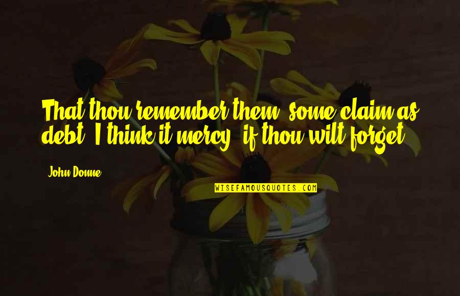 God Testing Our Faith Quotes By John Donne: That thou remember them, some claim as debt;