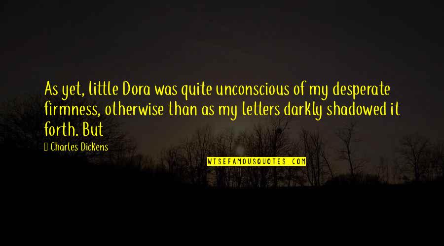 God Testing Our Strength Quotes By Charles Dickens: As yet, little Dora was quite unconscious of