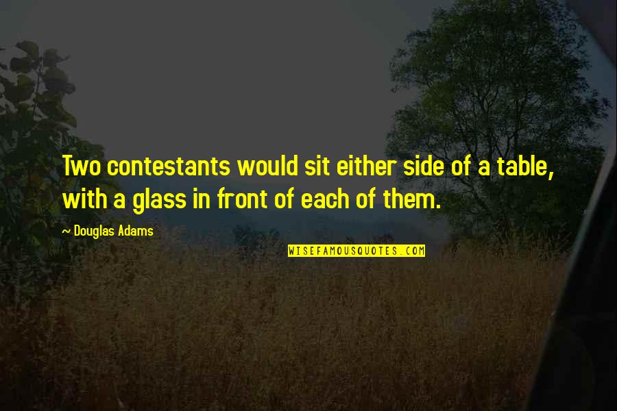 God Testing Our Strength Quotes By Douglas Adams: Two contestants would sit either side of a