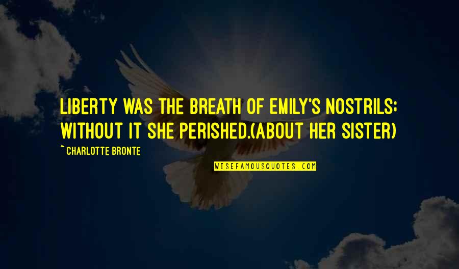 God Testing Patience Quotes By Charlotte Bronte: Liberty was the breath of Emily's nostrils; without God Testing Patience Quotes By Charlotte Bronte: Liberty was the breath of Emily's nostrils; without