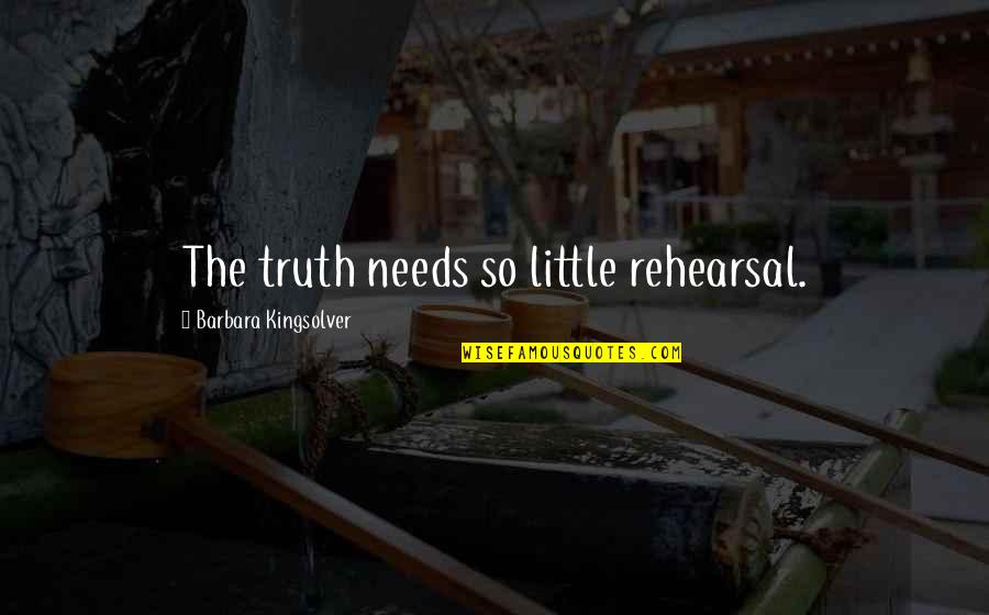 God Testing Us Quotes By Barbara Kingsolver: The truth needs so little rehearsal.