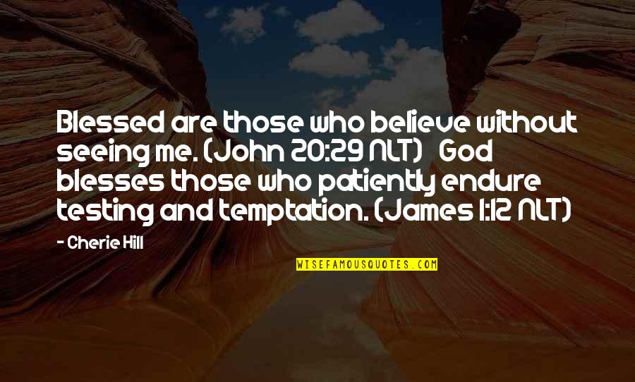 God Testing Us Quotes By Cherie Hill: Blessed are those who believe without seeing me.