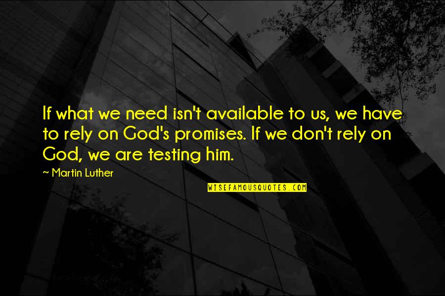 God Testing Us Quotes By Martin Luther: If what we need isn't available to us,