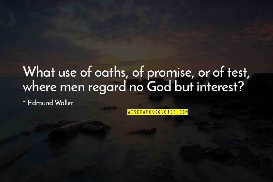 God Tests Us Quotes By Edmund Waller: What use of oaths, of promise, or of