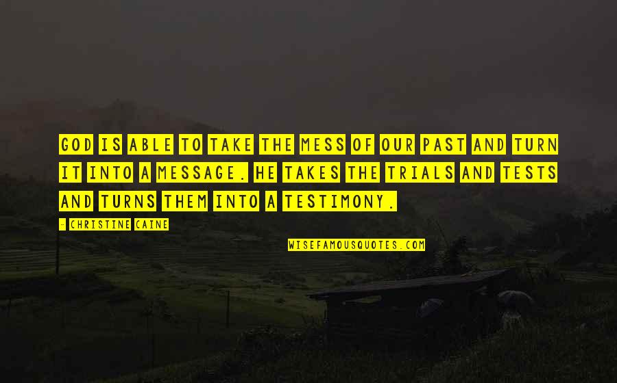 God Tests You Quotes By Christine Caine: God is able to take the mess of God Tests You Quotes By Christine Caine: God is able to take the mess of