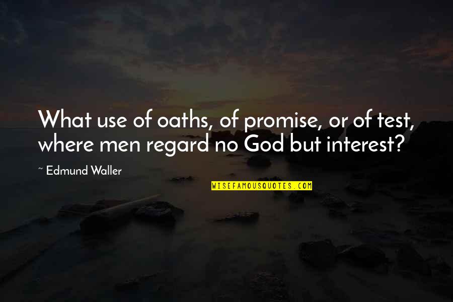 God Tests You Quotes By Edmund Waller: What use of oaths, of promise, or of