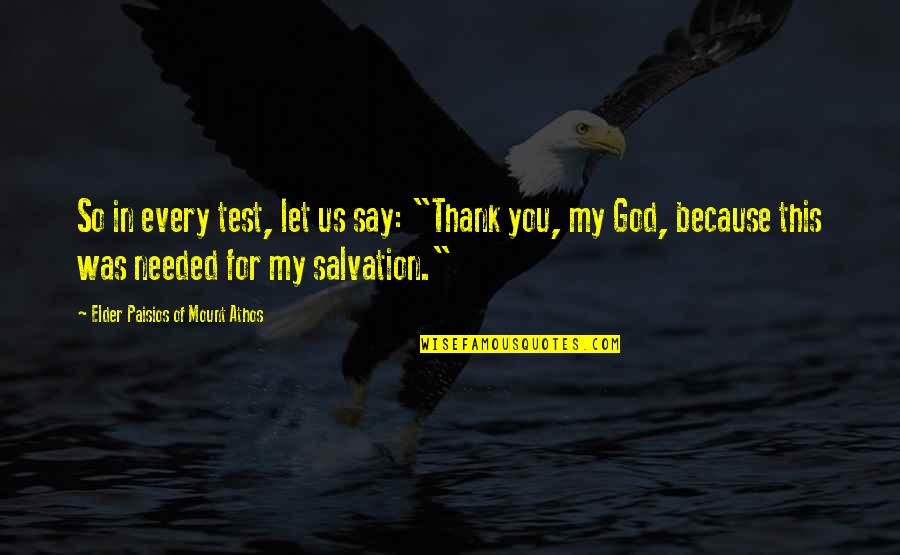 God Tests You Quotes By Elder Paisios Of Mount Athos: So in every test, let us say: "Thank God Tests You Quotes By Elder Paisios Of Mount Athos: So in every test, let us say: "Thank