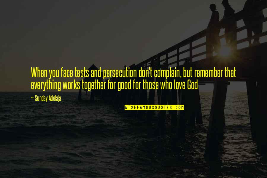 God Tests You Quotes By Sunday Adelaja: When you face tests and persecution don't complain, God Tests You Quotes By Sunday Adelaja: When you face tests and persecution don't complain,