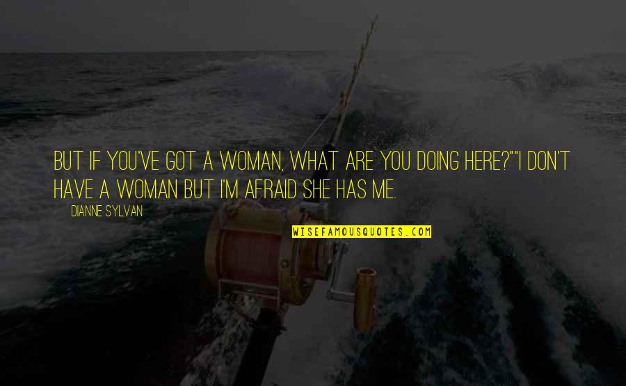 God That Heals Quotes By Dianne Sylvan: But if you've got a woman, what are God That Heals Quotes By Dianne Sylvan: But if you've got a woman, what are