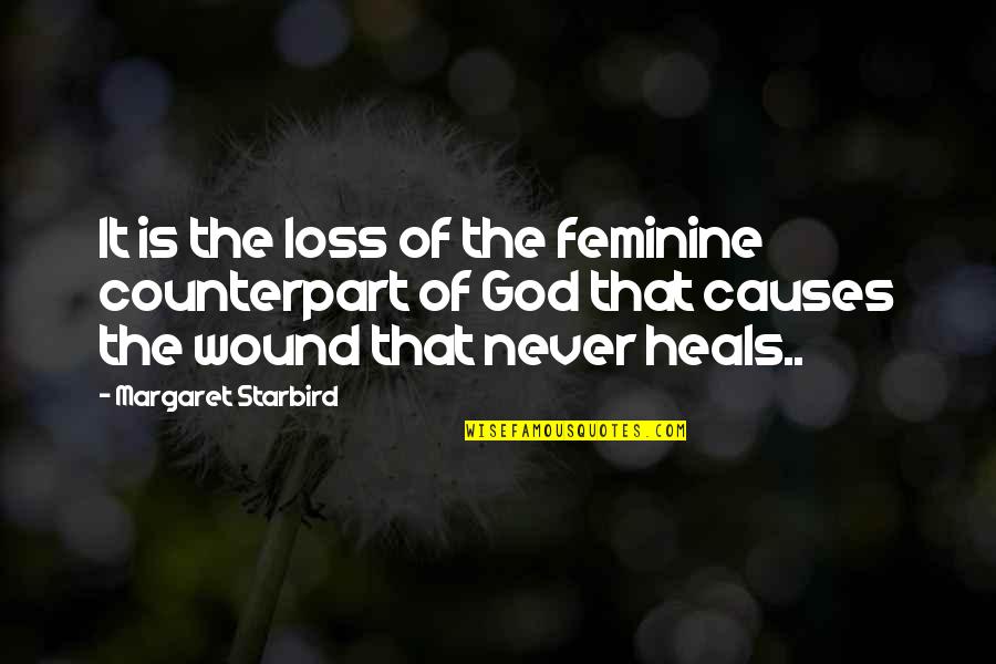 God That Heals Quotes By Margaret Starbird: It is the loss of the feminine counterpart God That Heals Quotes By Margaret Starbird: It is the loss of the feminine counterpart