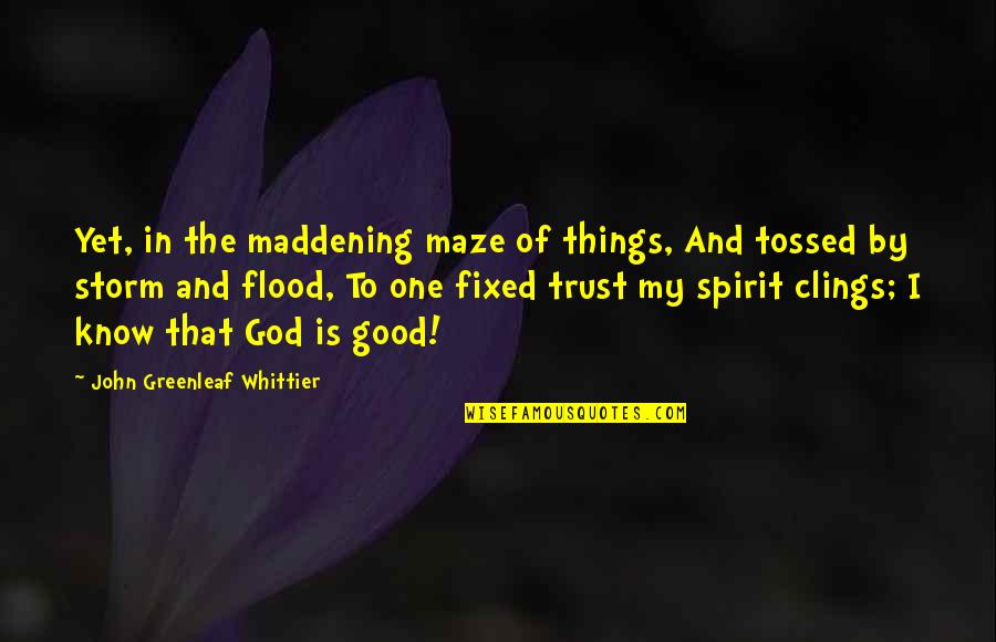 God That Quotes By John Greenleaf Whittier: Yet, in the maddening maze of things, And