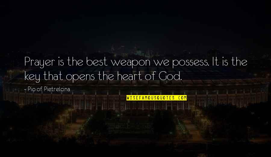God The Best Quotes By Pio Of Pietrelcina: Prayer is the best weapon we possess. It