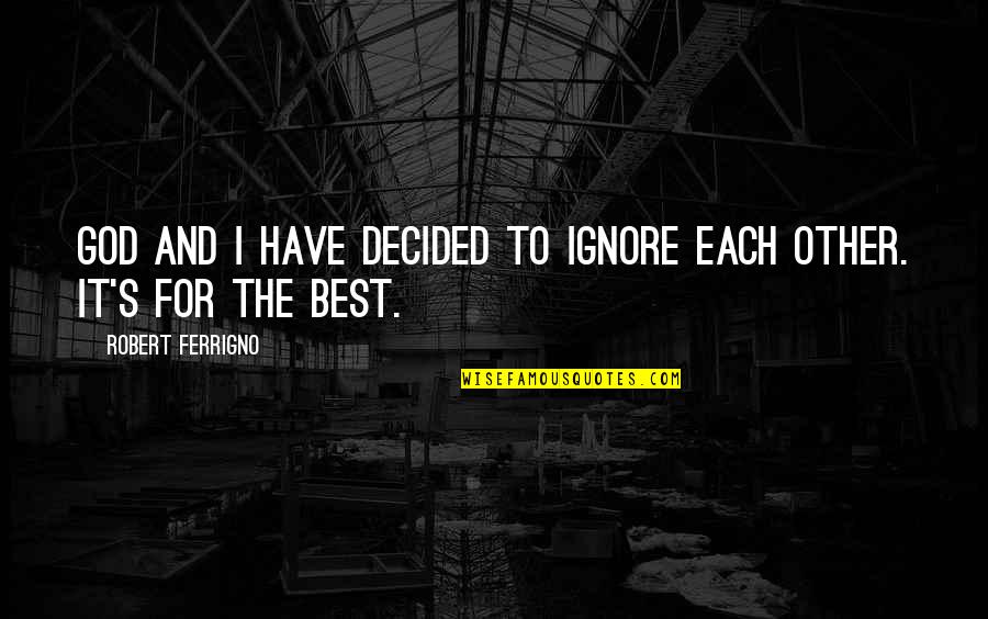 God The Best Quotes By Robert Ferrigno: God and I have decided to ignore each